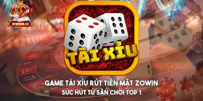 Game tài xỉu rút tiền mặt Zowin